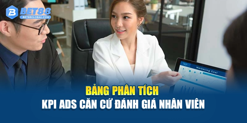 Bảng phân tích KPI Ads căn cứ đánh giá nhân viên