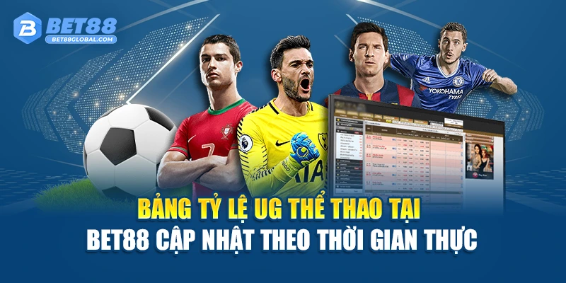 Bảng tỷ lệ UG Thể Thao tại BET88 cập nhật theo thời gian thực