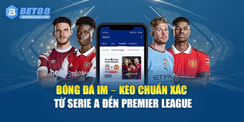 Bóng đá IM – Kèo chuẩn xác từ Serie A đến Premier League