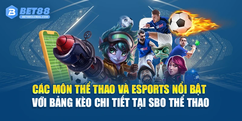Các môn thể thao và Esports nổi bật với bảng kèo chi tiết tại SBO Thể Thao