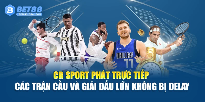 CR Sport phát trực tiếp các trận cầu và giải đấu lớn không bị delay