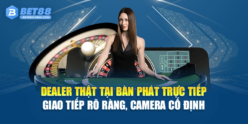 Dealer thật tại bàn phát trực tiếp, giao tiếp rõ ràng, camera cố định