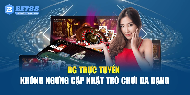 DG Trực Tuyến trên BET88 tích hợp nhiều bàn chơi cùng lúc