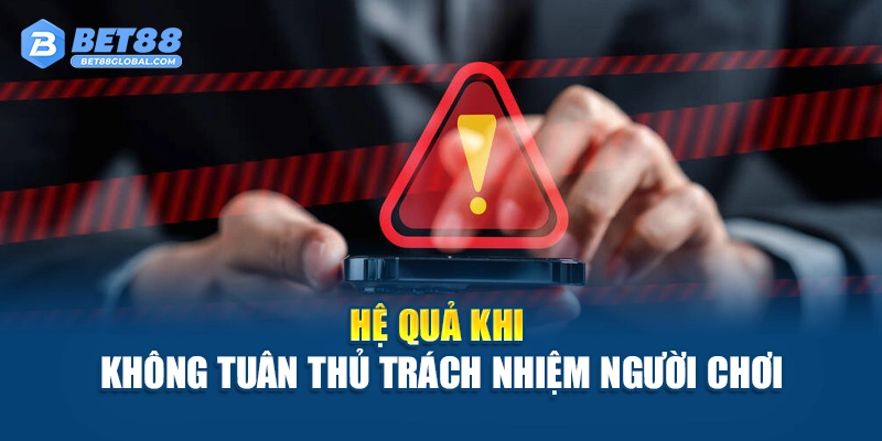 Hệ quả khi không tuân thủ trách nhiệm người chơi