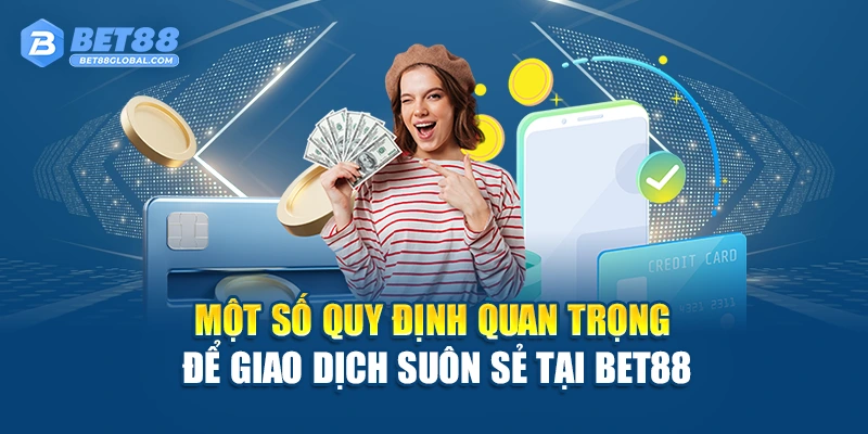 Một số quy định quan trọng để giao dịch suôn sẻ tại BET88