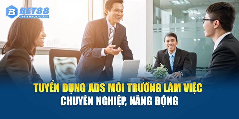 Tuyển dụng Ads môi trường làm việc chuyên nghiệp, năng động