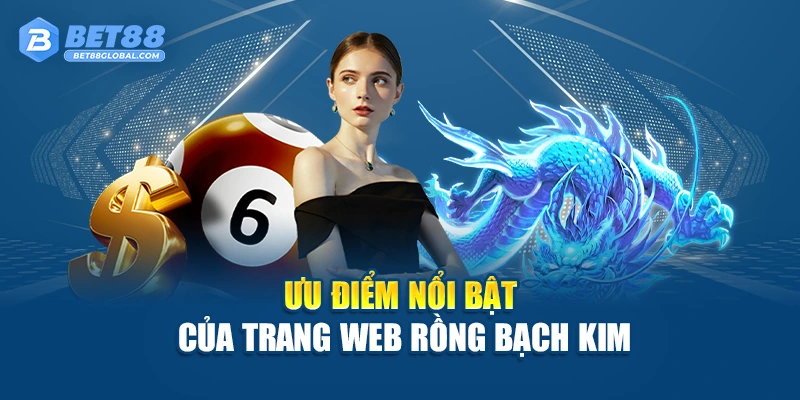 Ưu điểm nổi bật của trang web Rồng Bạch Kim
