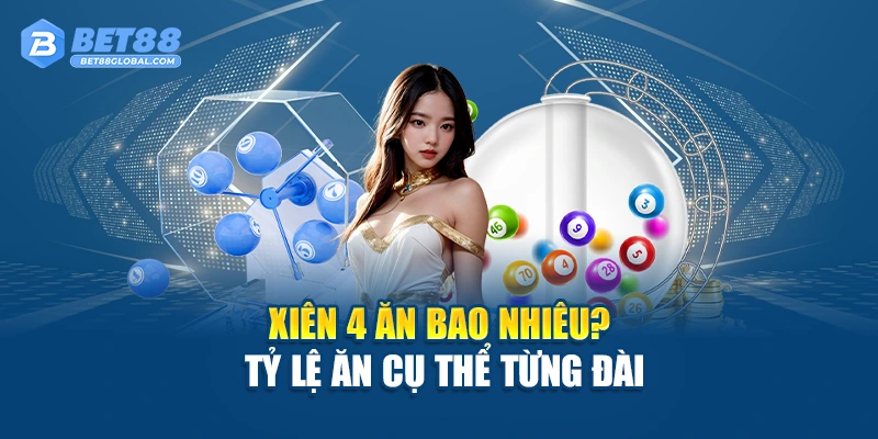 Xiên 4 ăn bao nhiêu? Tỷ lệ ăn cụ thể từng đài